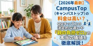 CampusTop（キャンパストップ）の料金は高い？QQキッズとの決定的な違いや「親の負担ゼロ」の本当の価値を徹底解説！
